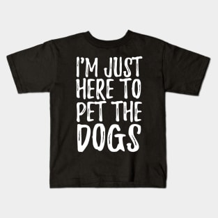 I'm Just Here To Pet The Dogs Kids T-Shirt